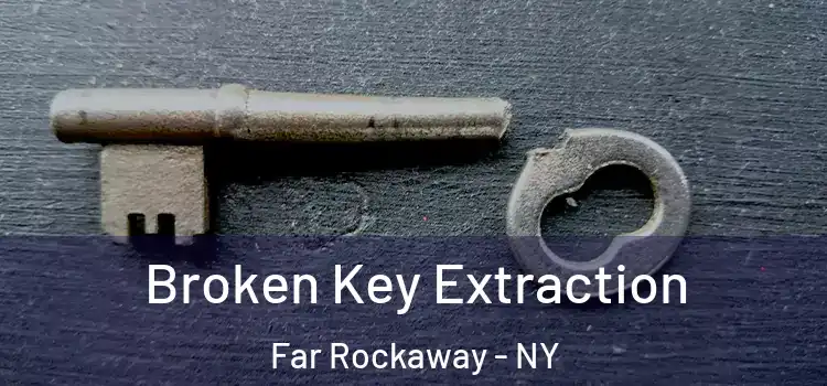 Broken Key Extraction Far Rockaway - NY