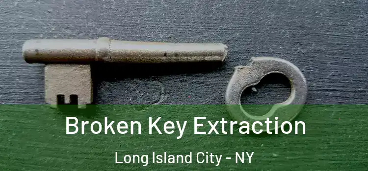 Broken Key Extraction Long Island City - NY
