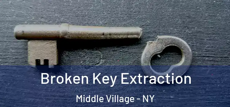 Broken Key Extraction Middle Village - NY