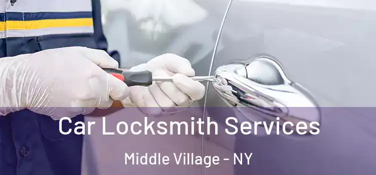 Car Locksmith Services Middle Village - NY