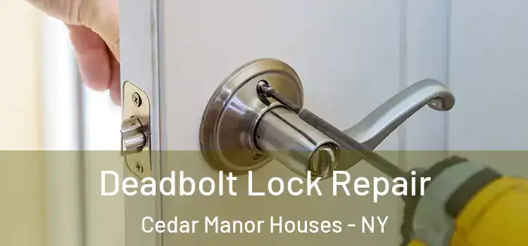 Deadbolt Lock Repair Cedar Manor Houses - NY