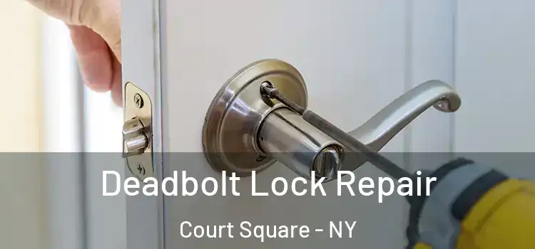 Deadbolt Lock Repair Court Square - NY