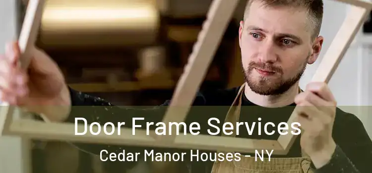 Door Frame Services Cedar Manor Houses - NY