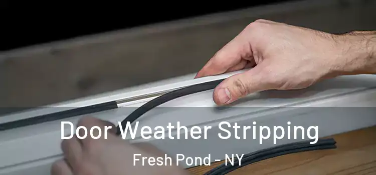 Door Weather Stripping Fresh Pond - NY