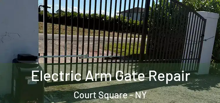 Electric Arm Gate Repair Court Square - NY