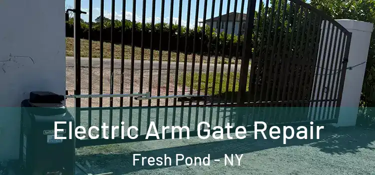 Electric Arm Gate Repair Fresh Pond - NY