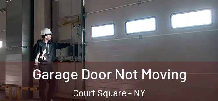  Garage Door Not Moving Court Square - NY