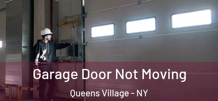  Garage Door Not Moving Queens Village - NY