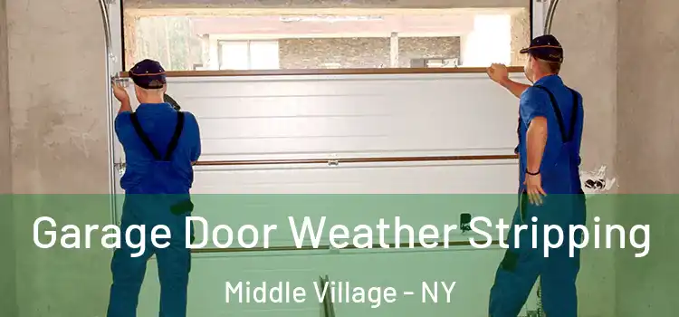  Garage Door Weather Stripping Middle Village - NY