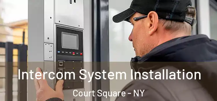 Intercom System Installation Court Square - NY