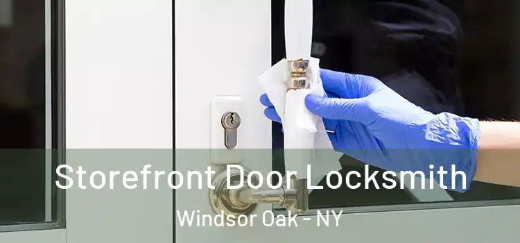 Storefront Door Locksmith Windsor Oak - NY
